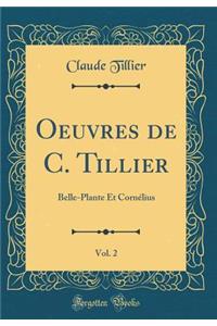 Oeuvres de C. Tillier, Vol. 2: Belle-Plante Et Corn'lius (Classic Reprint)