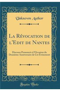 La RÃ©vocation de l'Edit de Nantes: Discours PrononcÃ©s Ã? l'Occasion Du DeuxiÃ¨me Anniversaire de CET Ã?vÃ©nement (Classic Reprint)