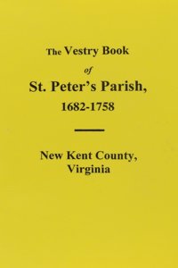 Vestry Book of St. Peter's Parish, New Kent County, Virginia, 1682-1758