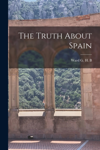 Truth About Spain [microform]