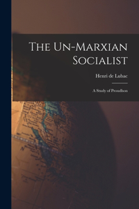 Un-Marxian Socialist; a Study of Proudhon