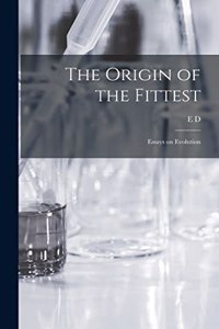 Origin of the Fittest: Essays on Evolution