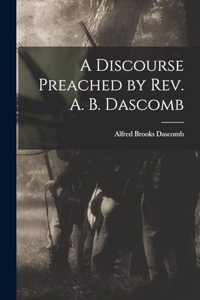 A Discourse Preached by Rev. A. B. Dascomb