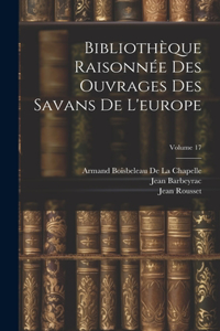 Bibliothèque Raisonnée Des Ouvrages Des Savans De L'europe; Volume 17