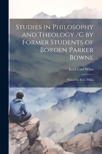 Studies in Philosophy and Theology /c by Former Students of Borden Parker Bowne; Edited by E.C. Wilm