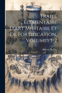 Traité Élémentaire D'art Militaire Et De Fortification, Volumes 1-2