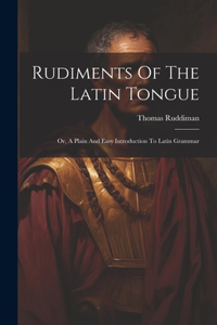 Rudiments Of The Latin Tongue