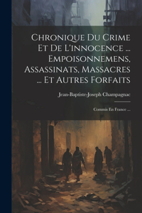 Chronique Du Crime Et De L'innocence ... Empoisonnemens, Assassinats, Massacres ... Et Autres Forfaits