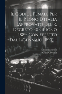 Il Codice Penale Per Il Regno D'italia (Approvato Del R. Decreto 30 Giugno 1889, Con Effetto Dal 1. Gennaio 1890) ...