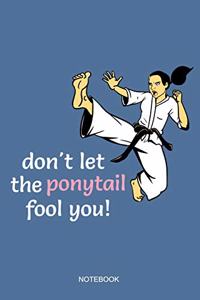 Don't Let The Ponytail Fool You Notebook