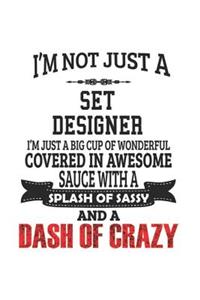 I'm Not Just A Set Designer I'm Just A Big Cup Of Wonderful Covered In Awesome Sauce With A Splash Of Sassy And A Dash Of Crazy