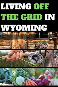 Living Off the Grid in Wyoming