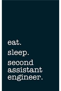 eat. sleep. second assistant engineer. - Lined Notebook