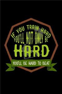 If you train hard, you'll not only be hard. You'll be hard to beat