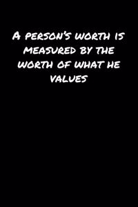 A Person�S Worth Is Measured By The Worth Of What He Values