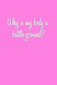 Why is my body a battle ground?