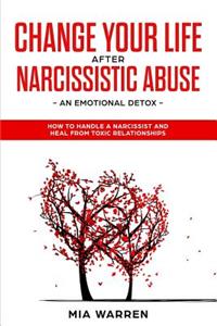 Change Your Life After Narcissistic Abuse: An Emotional Detox: How to Handle a Narcissist and Heal from Toxic Relationships