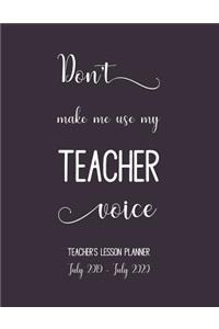 Don't Make Me Use My Teachers Voice. Lesson Planner July 2019 - July 2020.