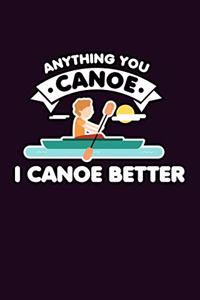 Anything You Canoe I Canoe Better