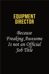 Equipment Director Because Freaking Awesome Is Not An Official Job Title