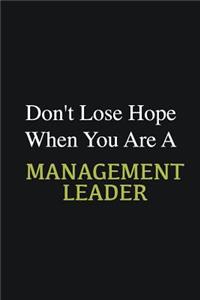 Don't lose hope when you are a Management leader