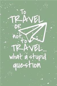 To travel or not to travel...what a stupid question