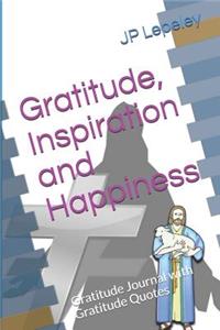 Gratitude, Inspiration and Happiness: Gratitude Journal with Gratitude Quotes