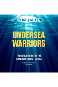 Undersea Warriors: The Untold History of the Royal Navy's Secret Service