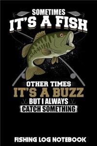 Sometimes It's A Fish Other Times It's A Buzz But I Always Catch Something