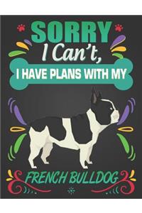 Sorry I Can't, I have plans with my French Bulldog