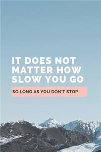 It Does Not Matter How Slow You Go So Long As You Don't Stop