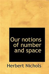 Our Notions of Number and Space