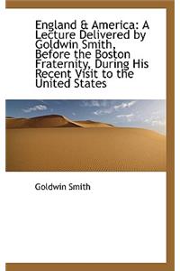 England & America: A Lecture Delivered by Goldwin Smith, Before the Boston Fraternity, During His Re