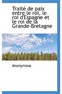 Trait de Paix Entre Le Roi, Le Roi D'Espagne Et Le Roi de La Grande-Bretagne