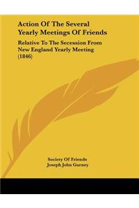 Action Of The Several Yearly Meetings Of Friends: Relative To The Secession From New England Yearly Meeting (1846)