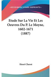 Etude Sur La Vie Et Les Oeuvres Du P. Le Moyne, 1602-1671 (1887)