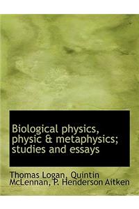 Biological Physics, Physic & Metaphysics; Studies and Essays