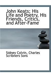 John Keats; His Life and Poetry, His Friends, Critics, and After-Fame
