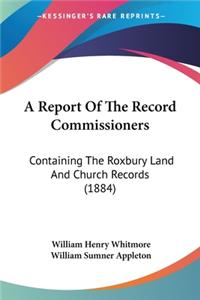 Report Of The Record Commissioners: Containing The Roxbury Land And Church Records (1884)