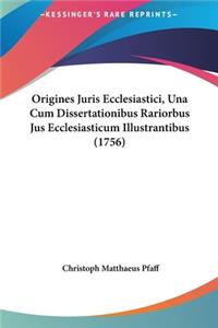 Origines Juris Ecclesiastici, Una Cum Dissertationibus Rariorbus Jus Ecclesiasticum Illustrantibus (1756)