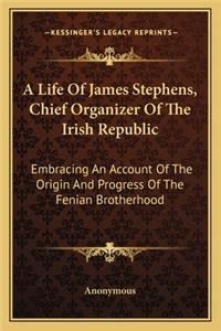 A Life Of James Stephens, Chief Organizer Of The Irish Republic
