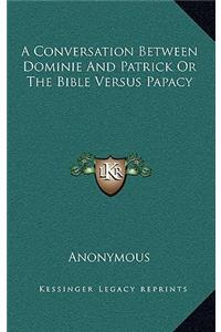 A Conversation Between Dominie and Patrick or the Bible Versus Papacy