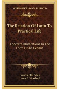 The Relation of Latin to Practical Life: Concrete Illustrations in the Form of an Exhibit