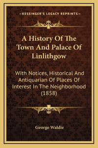 A History Of The Town And Palace Of Linlithgow