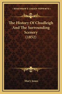 The History Of Chudleigh And The Surrounding Scenery (1852)