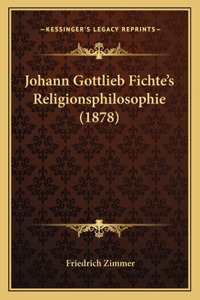 Johann Gottlieb Fichte's Religionsphilosophie (1878)