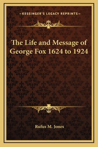 The Life and Message of George Fox 1624 to 1924