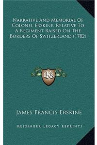 Narrative And Memorial Of Colonel Erskine, Relative To A Regiment Raised On The Borders Of Switzerland (1782)