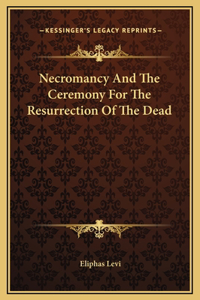 Necromancy And The Ceremony For The Resurrection Of The Dead