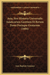 Asia, Sive Historia Universalis Asiaticarum Gentium Et Rerum Domi Forisque Gestarum (1604)
